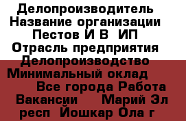 Делопроизводитель › Название организации ­ Пестов И.В, ИП › Отрасль предприятия ­ Делопроизводство › Минимальный оклад ­ 26 000 - Все города Работа » Вакансии   . Марий Эл респ.,Йошкар-Ола г.